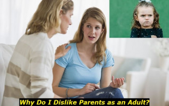The Older I Get, The More I Dislike My Parents: Is This a Problem?