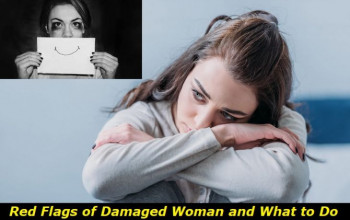 Red Flags of a Damaged Woman and 5 Life-Saving Things That Will Help Her
