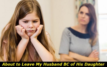 I Want to Leave My Husband Because of His Daughter. Here Are Some Things to Try 