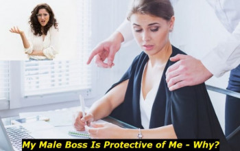My Male Boss Is Protective of Me. Why? And How Should I Act?